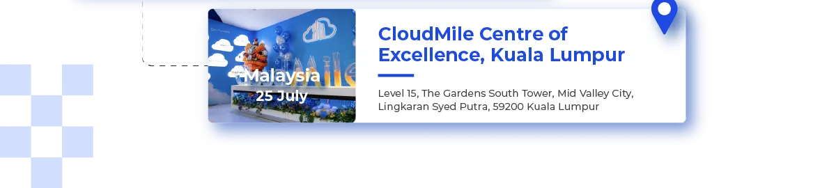 Malaysia 25 July
																	  CloudMile Centre of Excellence, Kuala Lumpur
																	  Level 15, The Gardens South Tower, Mid Valley City, Lingkaran Syed Putra, 59200 Kuala Lumpur