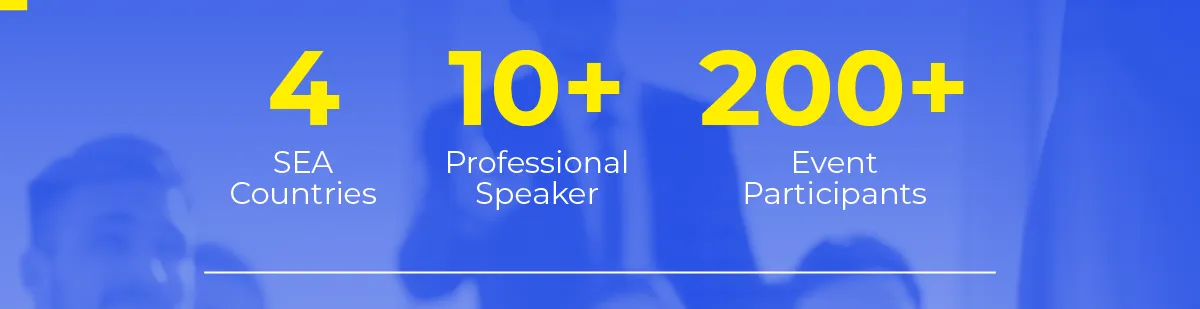 4 SEA Countries
															  10+ Professional Speaker
															  200+ Event Participants