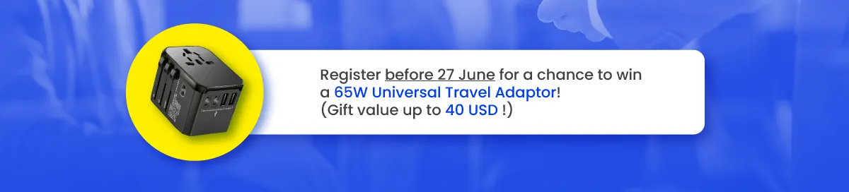 Register before 27 June for a chance to win a 65W Universal Travel Adaptor! (Gift value up to 40 USD !)